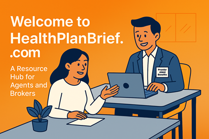 Welcome to HealthPlanBrief.com: A Resource Hub for Agents and Brokers