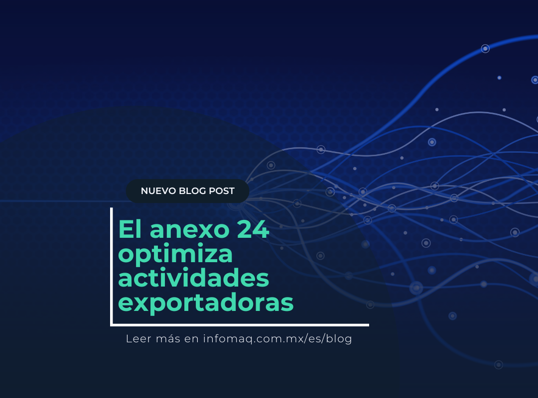 Cómo El Anexo 24 Optimiza Tu Empresa IMMEX - Blogs - InfoMAQ®