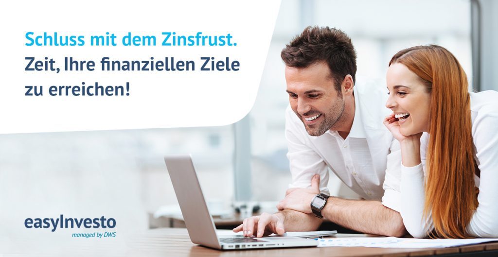 Schluss mit Zinsfrust. Zeit, Ihre finanziellen Ziele zu erreichen! easyInvesto managed by DWS.