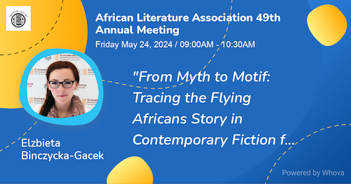 The 49th Annual Meeting of the African Literature Association a poster promoting a panel hosted by Elzbieta Binczycka Gacek Retelling Myths Contemporary African Storytelling and Spiritual Journeys