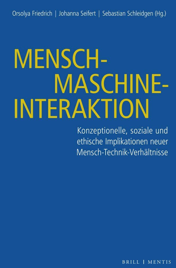 Friedrich O., Seifert J., Schleidgen S. (Hrsg.) (2023): Mensch-Maschine-Interaktion – Konzeptionelle, soziale und ethische Implikationen neuer Mensch-Technik-Verhältnisse. Münster, mentis