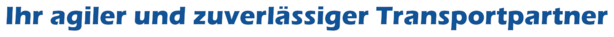 Ihr agiler und zuverlässiger Transportpartner