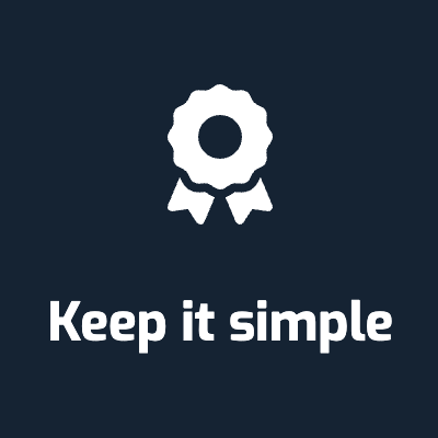 Don’t over-complicate things – finding simple solutions is much harder than complex ones – strive for consistency and simplicity.