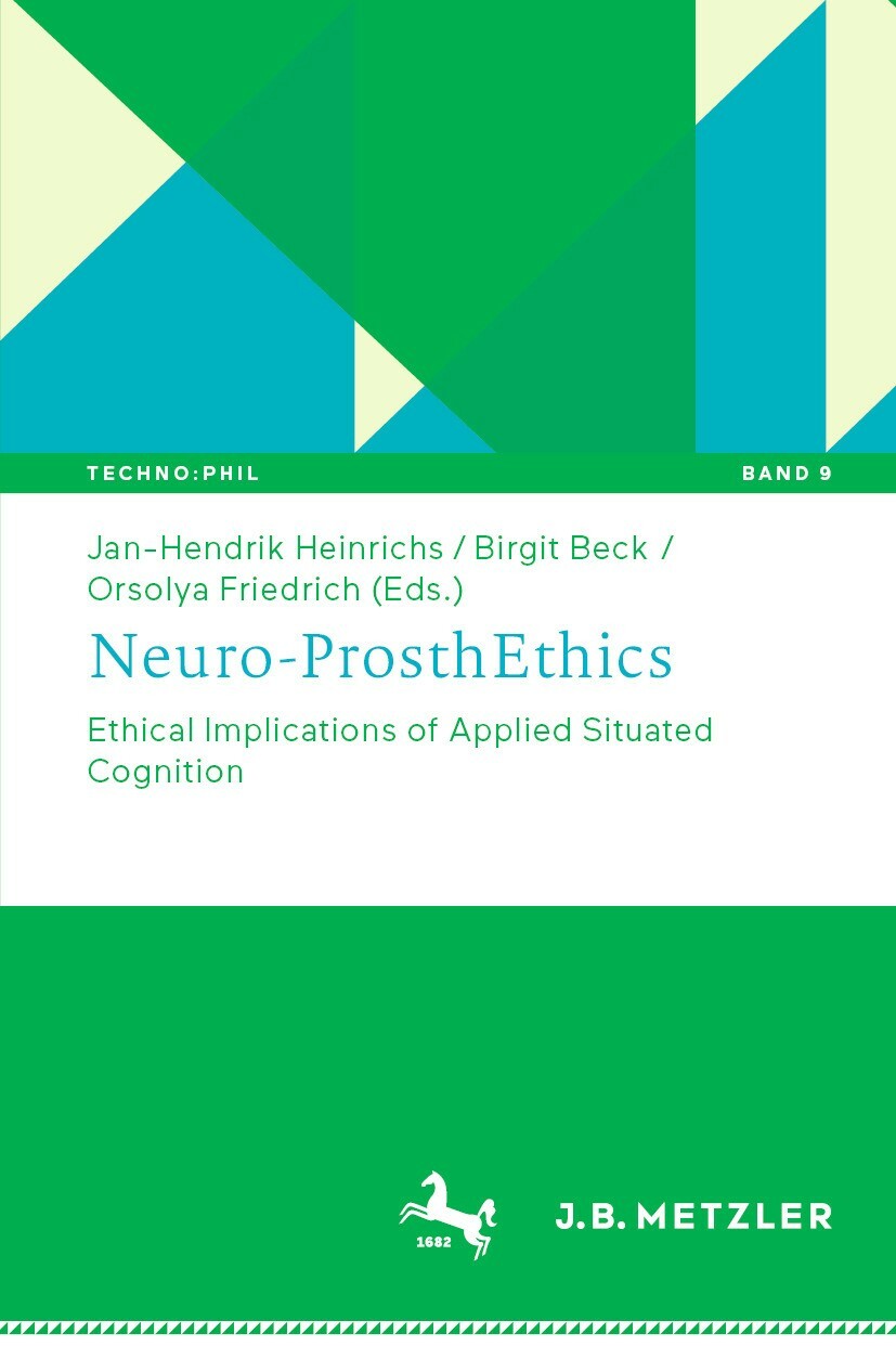 Heinrichs, J.-H., Beck, B., & Friedrich, O. (Eds.). (2024). Neuro-ProsthEthics. Ethical Implications of Applied Situated Cognition. Springer - Metzler